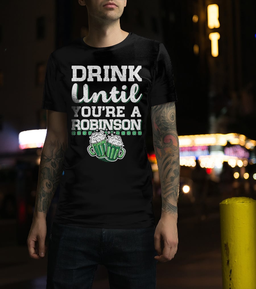 Drink Until You're A Robinson St. Patrick's With Shamrocks And Beer Mugs T-Shirt