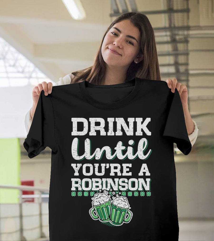 Drink Until You're A Robinson St. Patrick's With Shamrocks And Beer Mugs T-Shirt