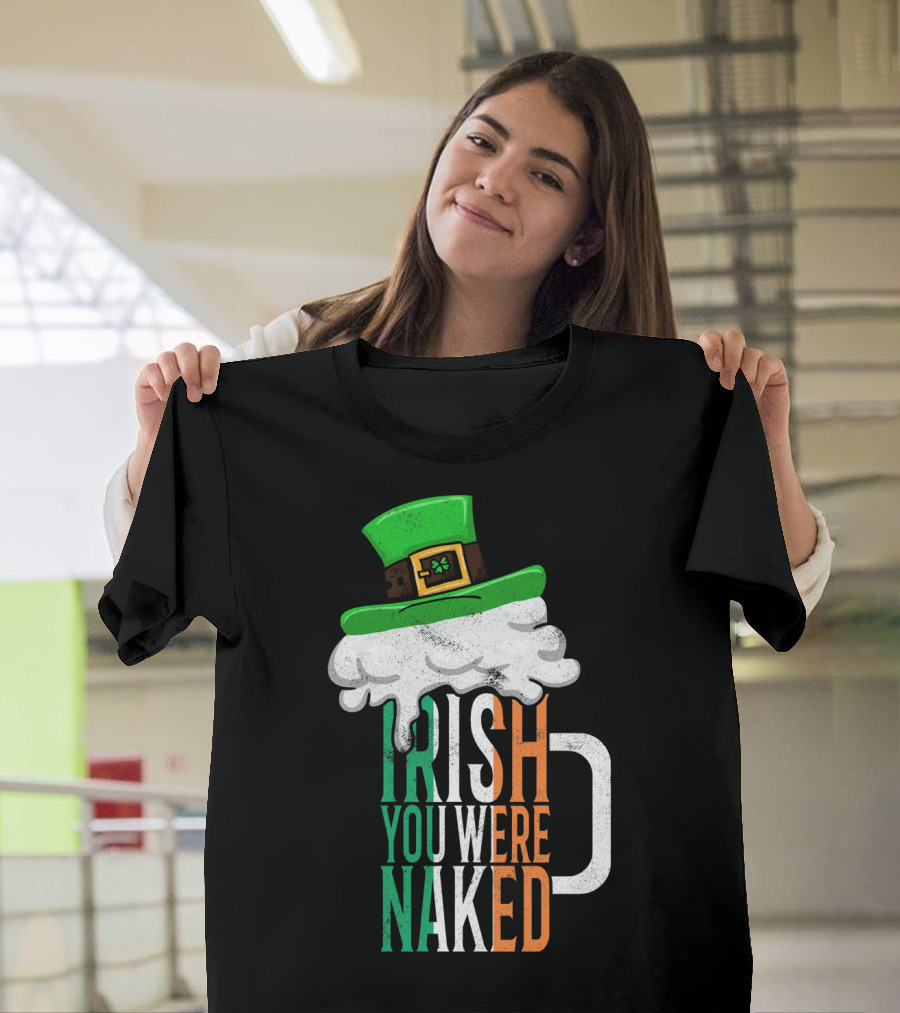 St Patricks Day Funny Irish You Were Naked Beer Mug With Green Hat T-Shirt