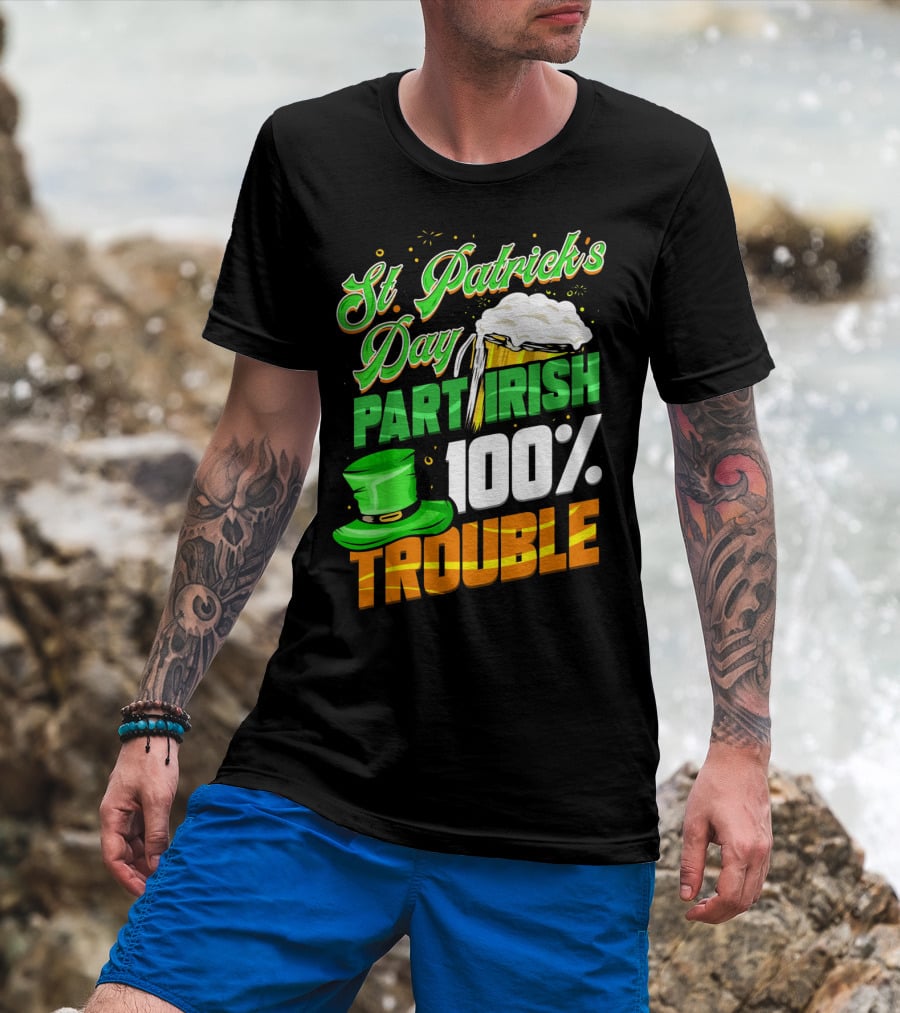 St Patrick's Day Part Irish 100% Trouble T-Shirt