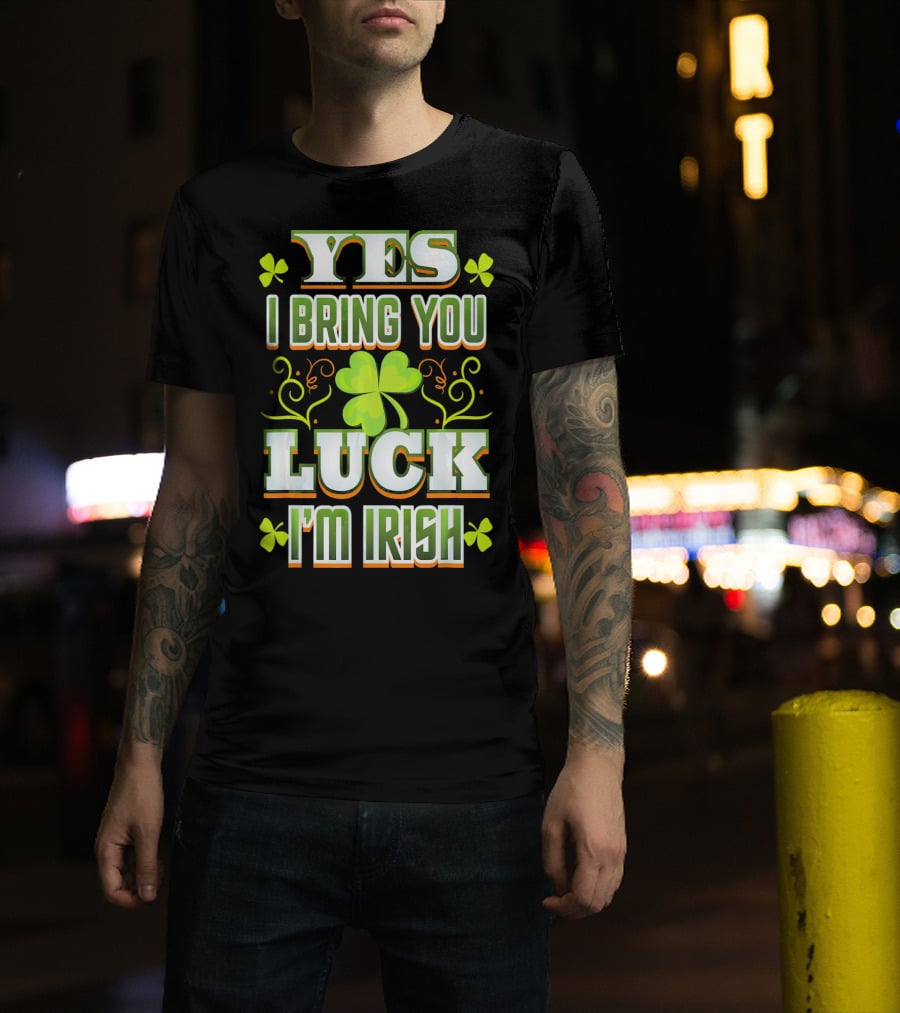 Yes I Bring You Luck I'm Irish St Patricks Day T-Shirt