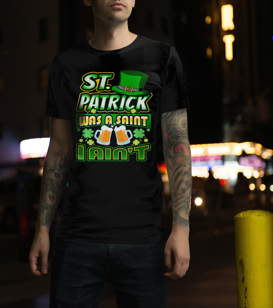 ST. Patrick Was A Saint I Ain't With Green Hat And Beer Mugs T-Shirt