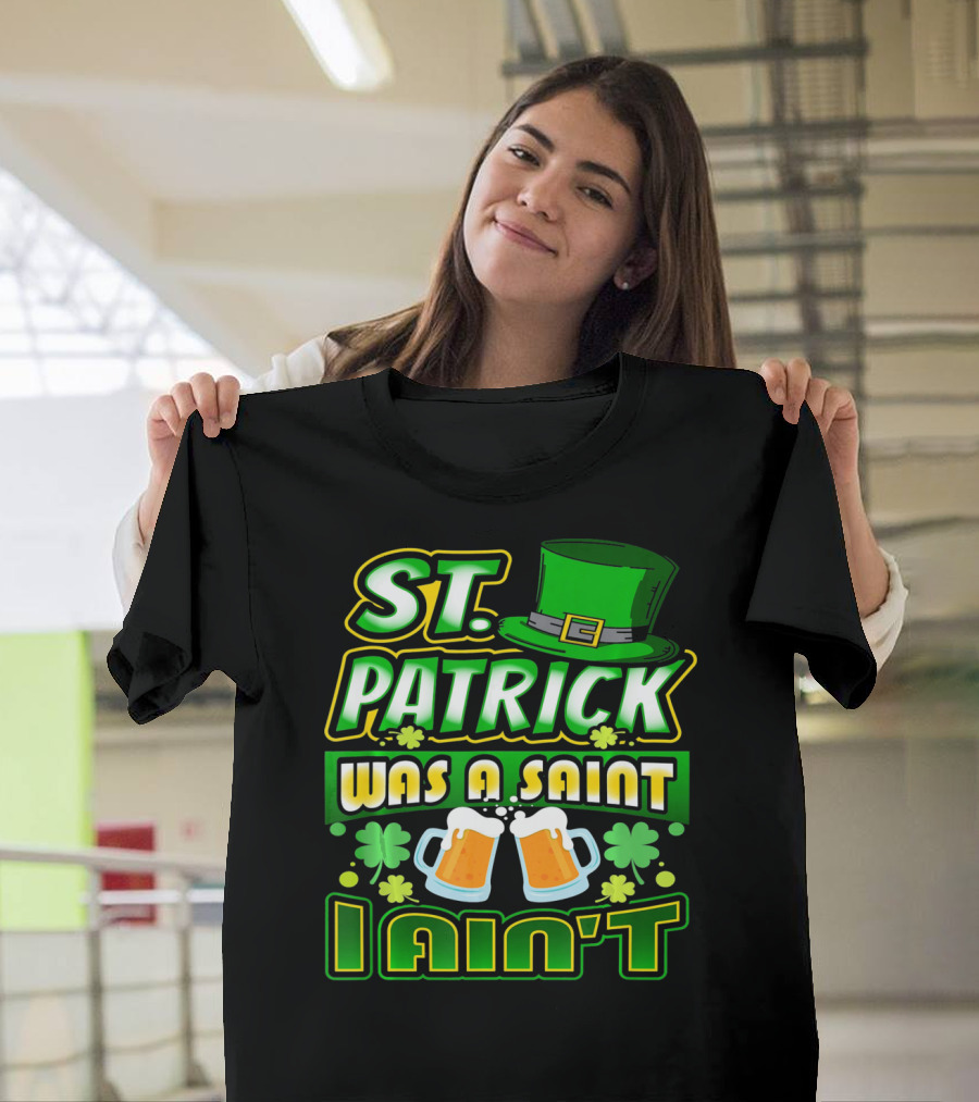 ST. Patrick Was A Saint I Ain't With Green Hat And Beer Mugs T-Shirt