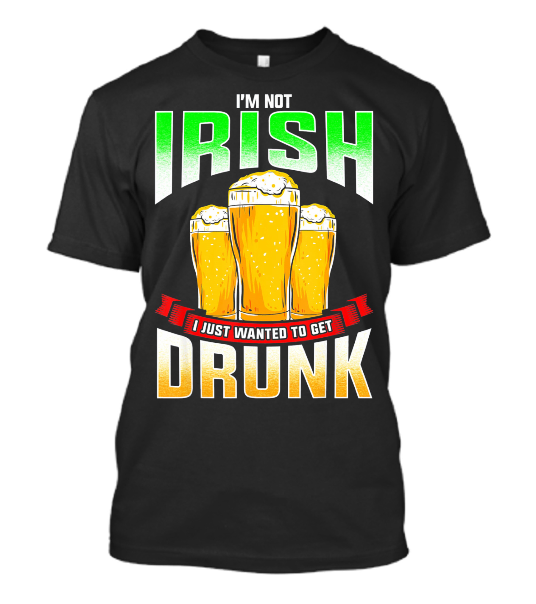 I'm Not Irish I Just Wanted To Get Drunk Saint Patrick's Day Beer T-Shirt