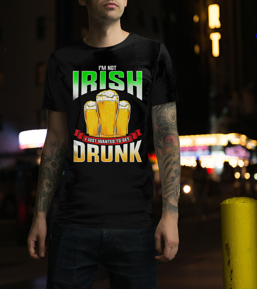 I'm Not Irish I Just Wanted To Get Drunk Saint Patrick's Day Beer T-Shirt