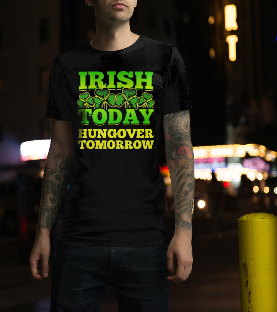 Irish Today Hungover Tomorrow Shamrock St. Patric T-Shirt