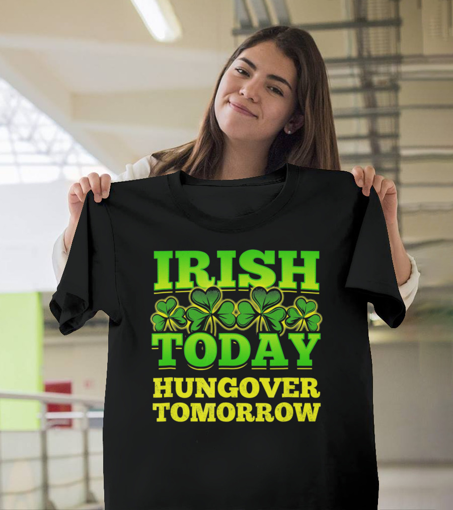Irish Today Hungover Tomorrow Shamrock St. Patric T-Shirt