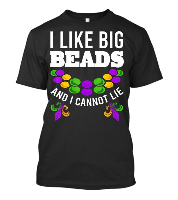 I Like Big Beads And I Cannot Lie Funny Mardi Gras T-Shirt