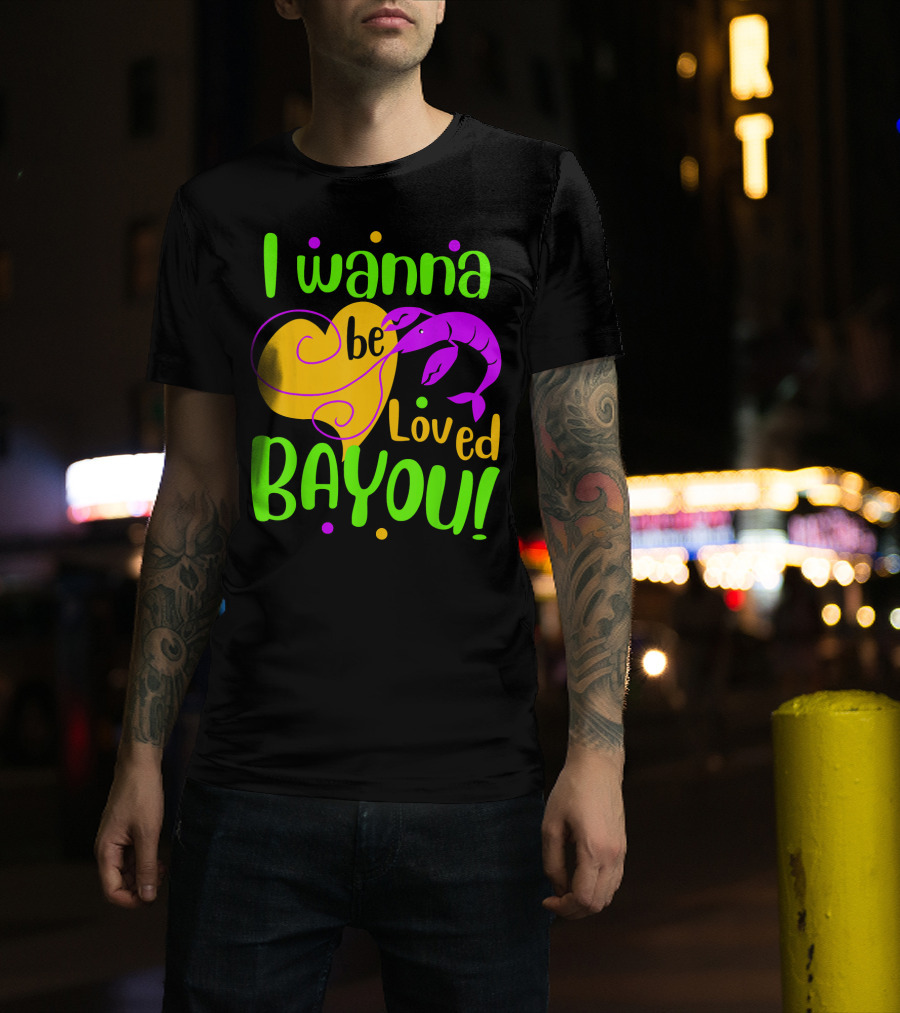 I Wanna Be Loved Bayou Mardi Gras T-Shirt