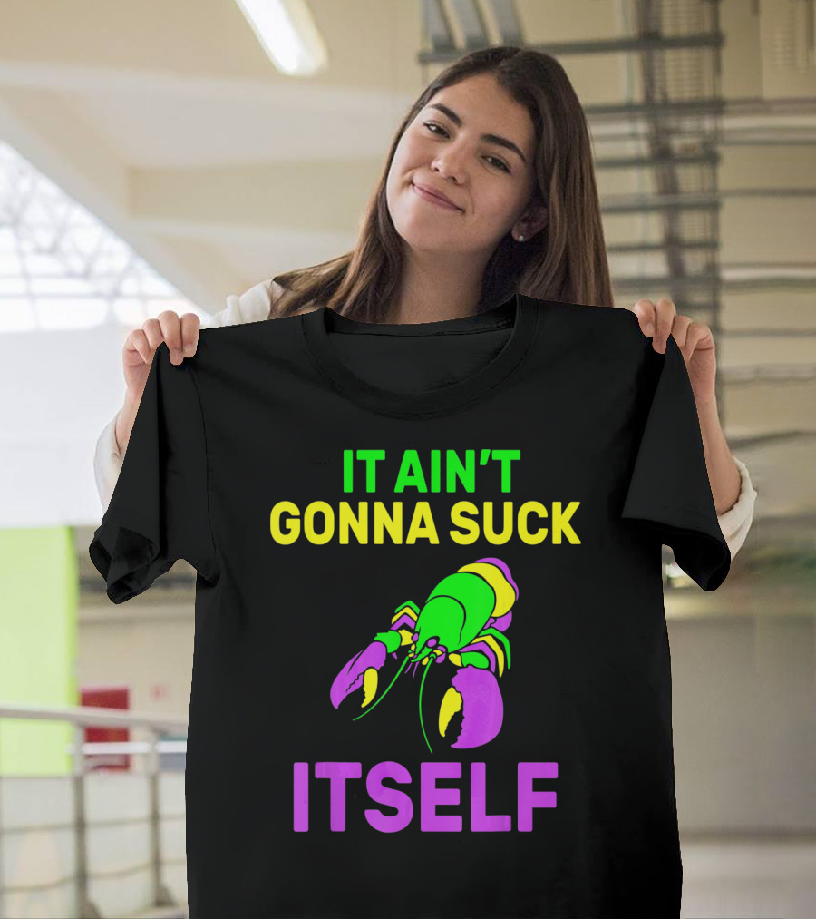It Ain't Gonna Suck Itself Funny Mardi Gras Lobster T-Shirt