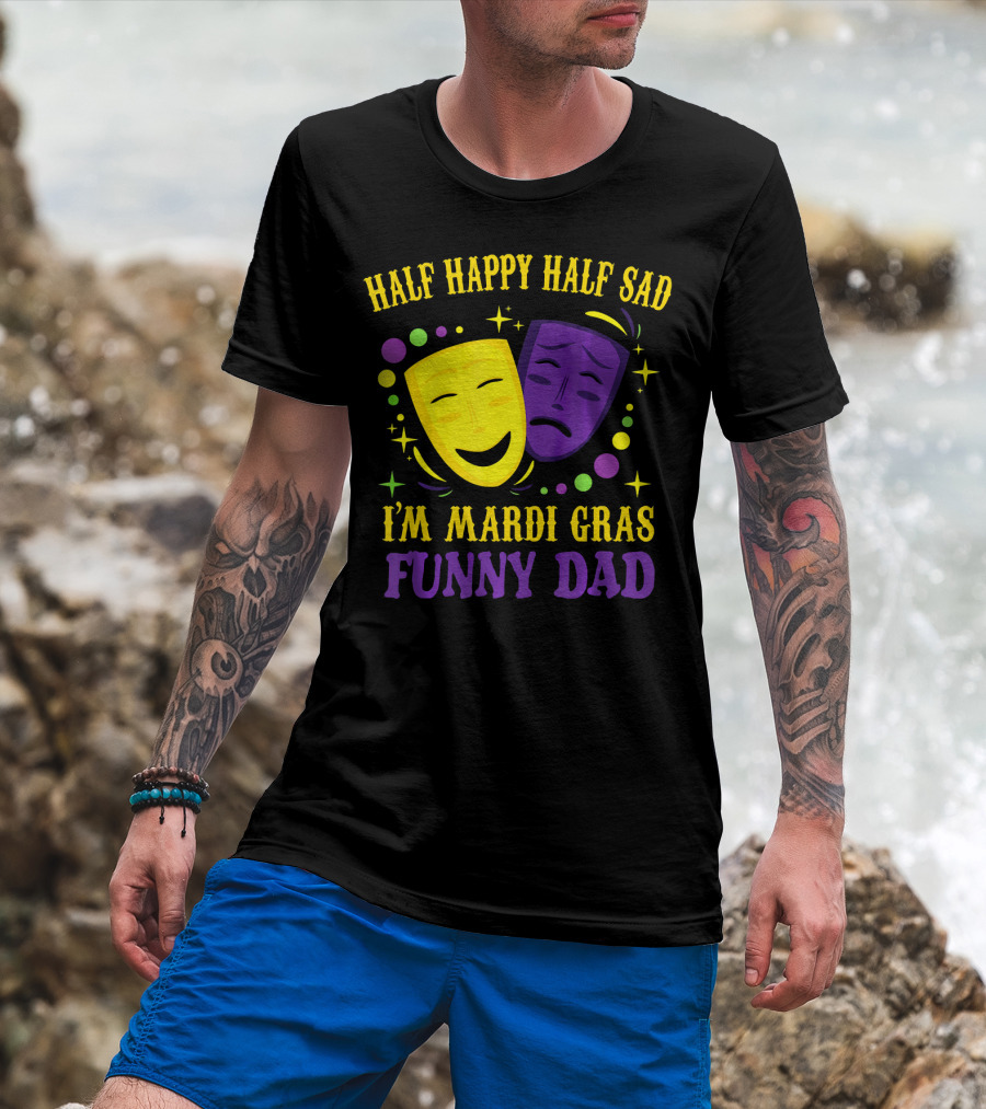 Half Happy Half Sad I'm Mardi Gras Funny Dad T-Shirt
