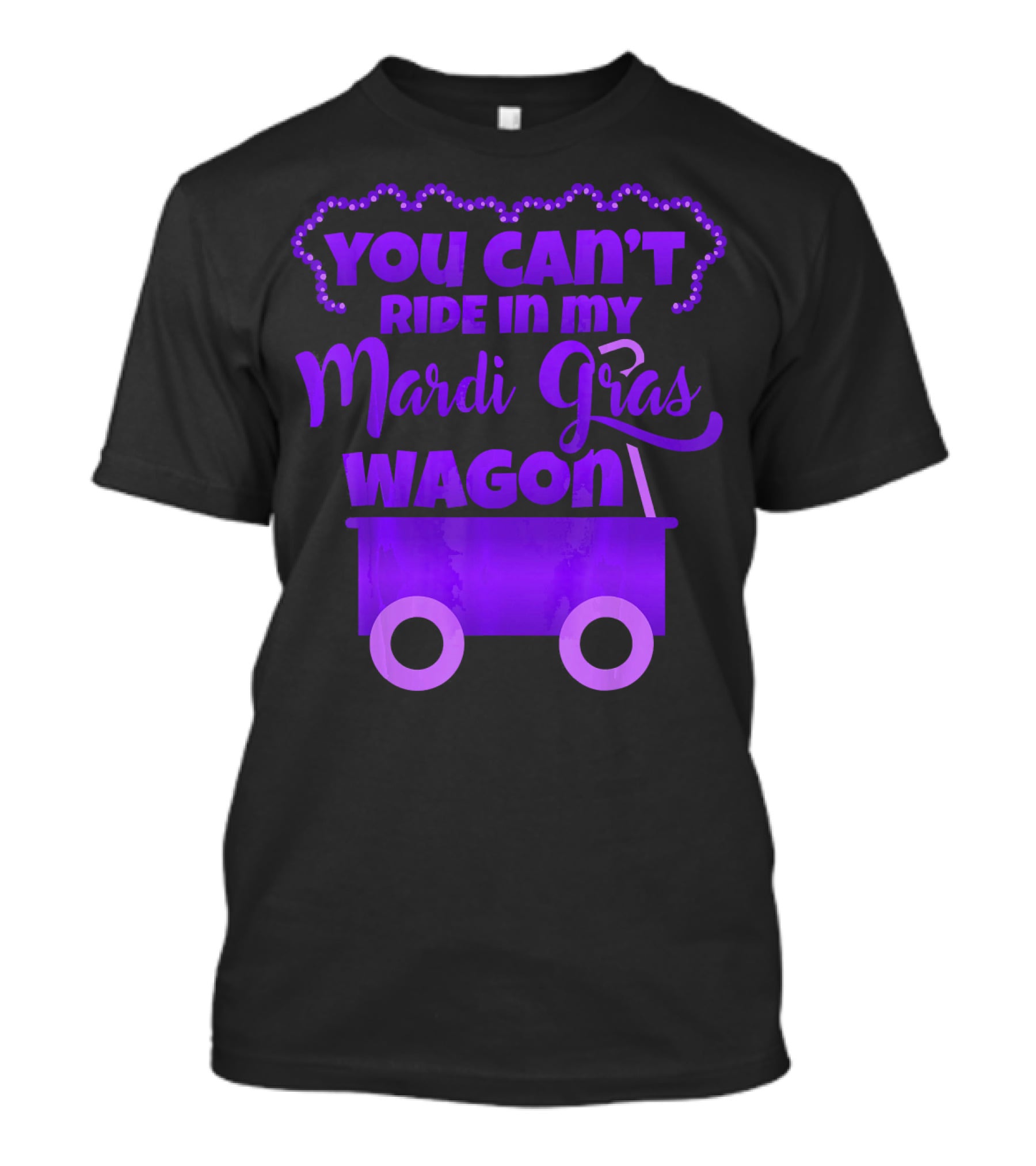 You Can't Ride IN My Mardi Gras Wagon T-Shirt