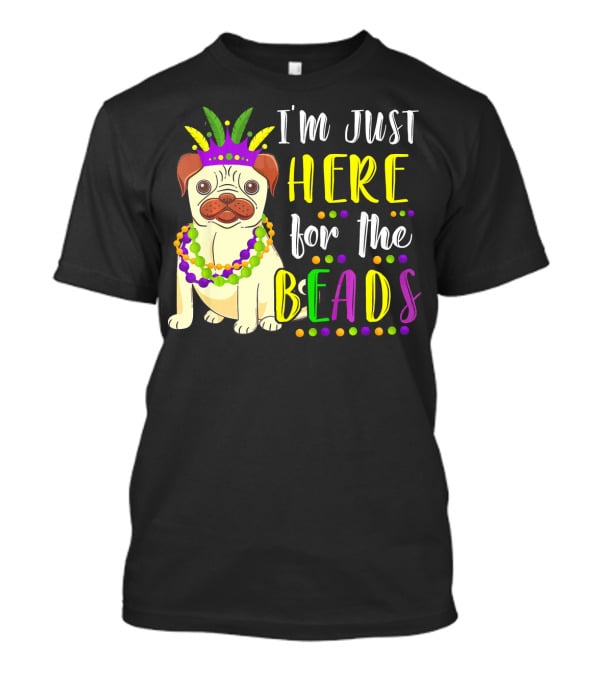 I'm Just Here For The Beads Pug Mardi Gras T-Shirt