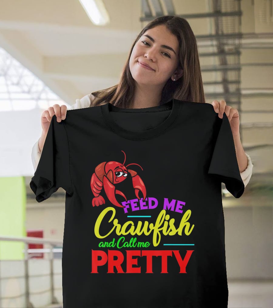 Feed Me Crawfish And Call Me Pretty Crawfish T-Shirt