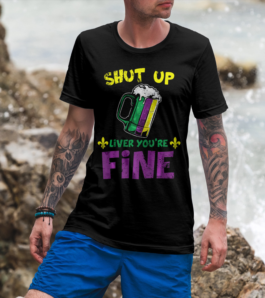 Shut Up Liver You're Fine Beer Mug Mardi Gras Colors Fleur-de-Lis T-Shirt