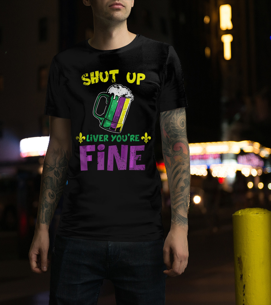 Shut Up Liver You're Fine Beer Mug Mardi Gras Colors Fleur-de-Lis T-Shirt