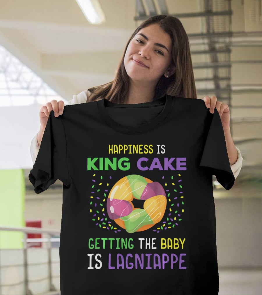 Happiness Is King Cake Getting The Baby Is Lagniappe Mardi Gras Costume T-Shirt