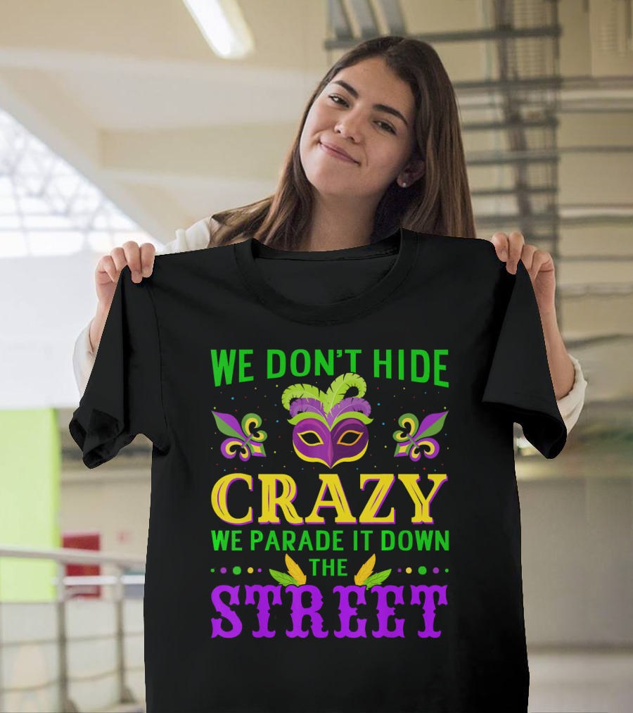 We Don't Hide Crazy We Parade It Down the Street Mardi Gras Mask Fleur-de-Lis T-Shirt