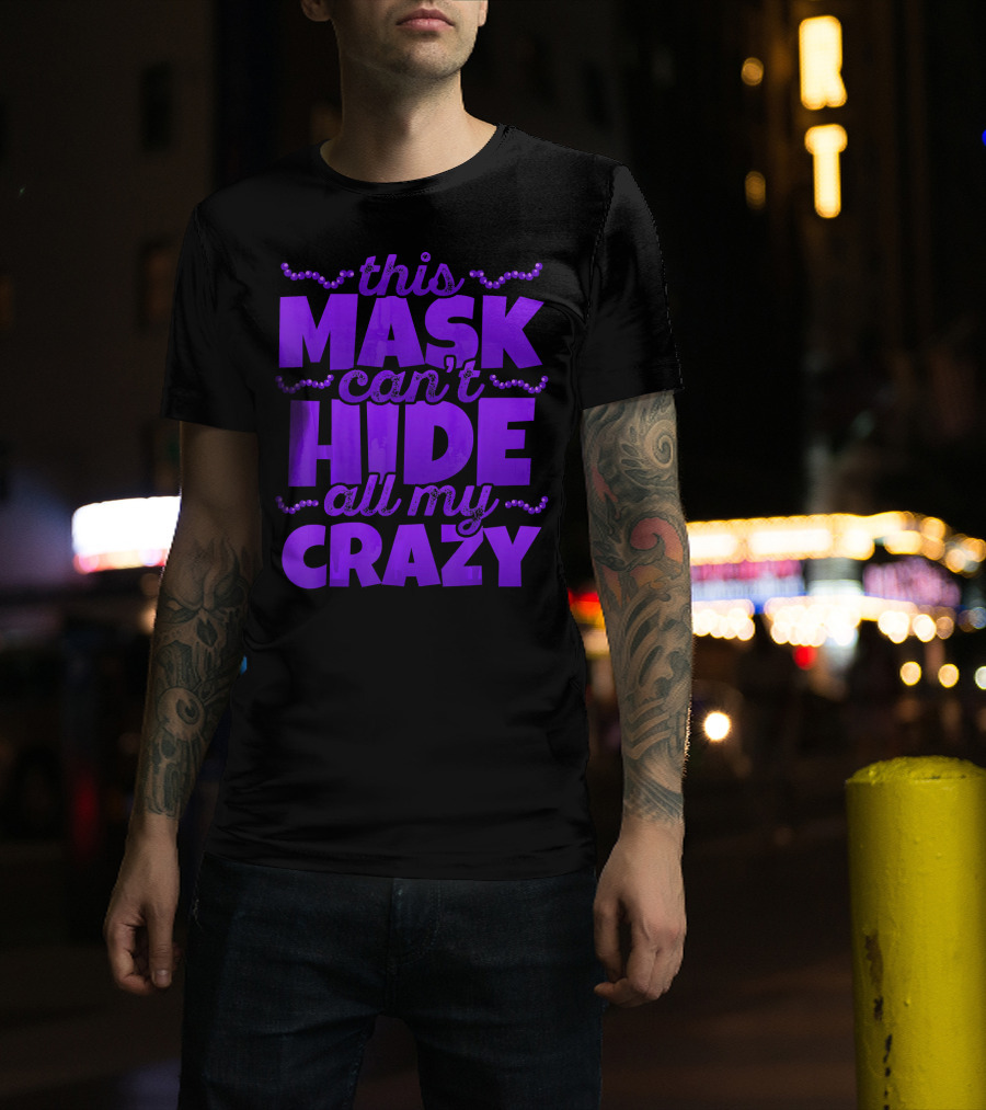 This Mask Can't Hide All My Crazy Mardi Gras T-Shirt