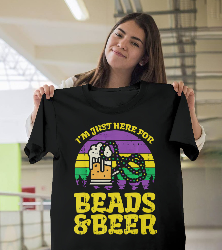 I'm Just Here For Beads And Beer Funny Mardi Gra T-Shirt