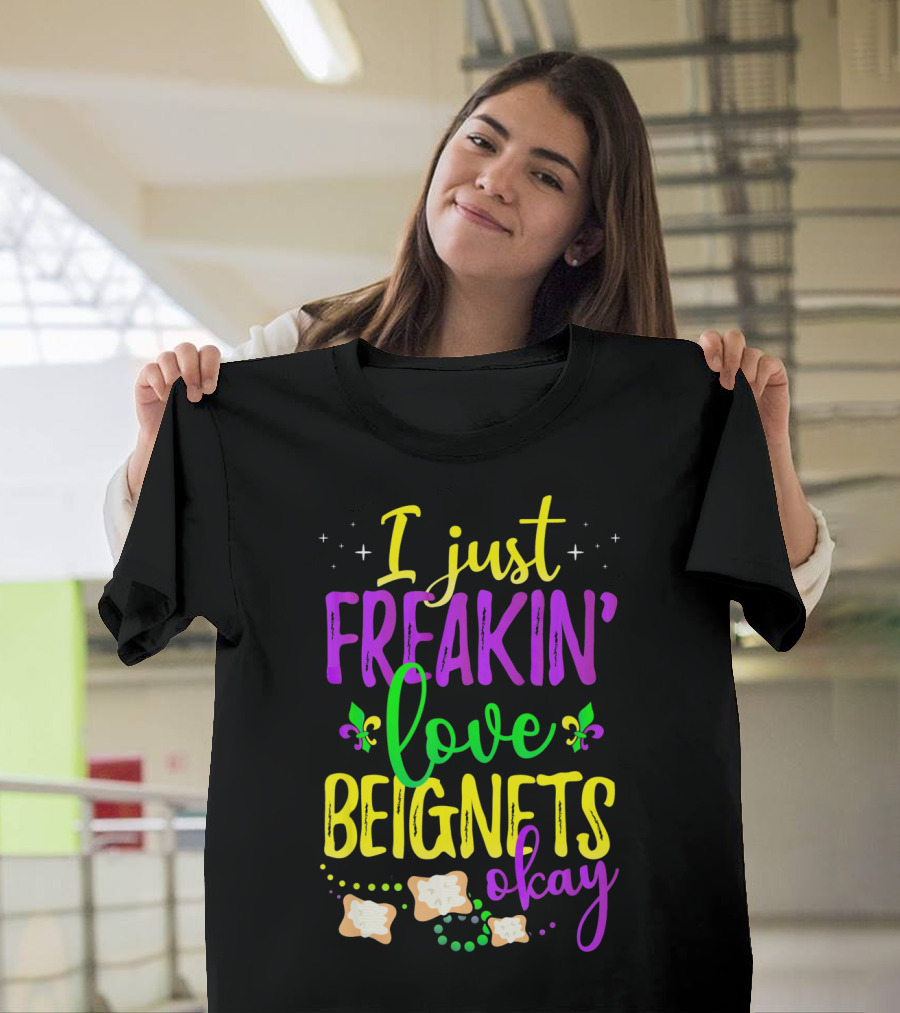 I Just Freakin' Love Beignets Okay Fleur-de-Lis Mardi Gras Colors T-Shirt