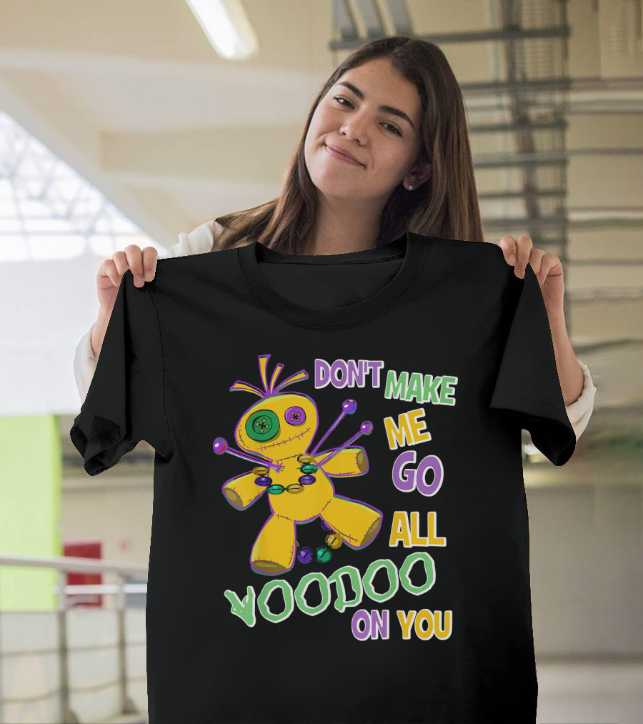 DON'T MAKE ME GO ALL VOODOO ON YOU T-Shirt