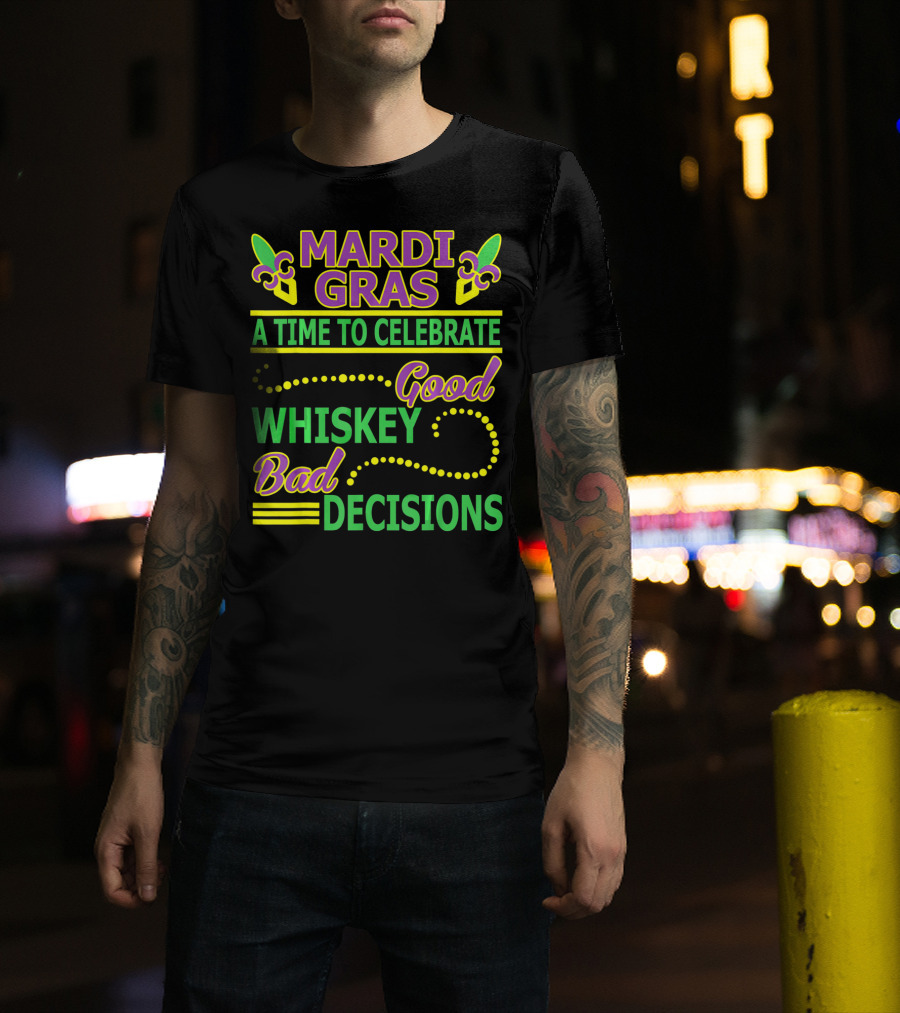 Mardi Gras A Time To Celebrate Good Whiskey Bad Decisions T-Shirt