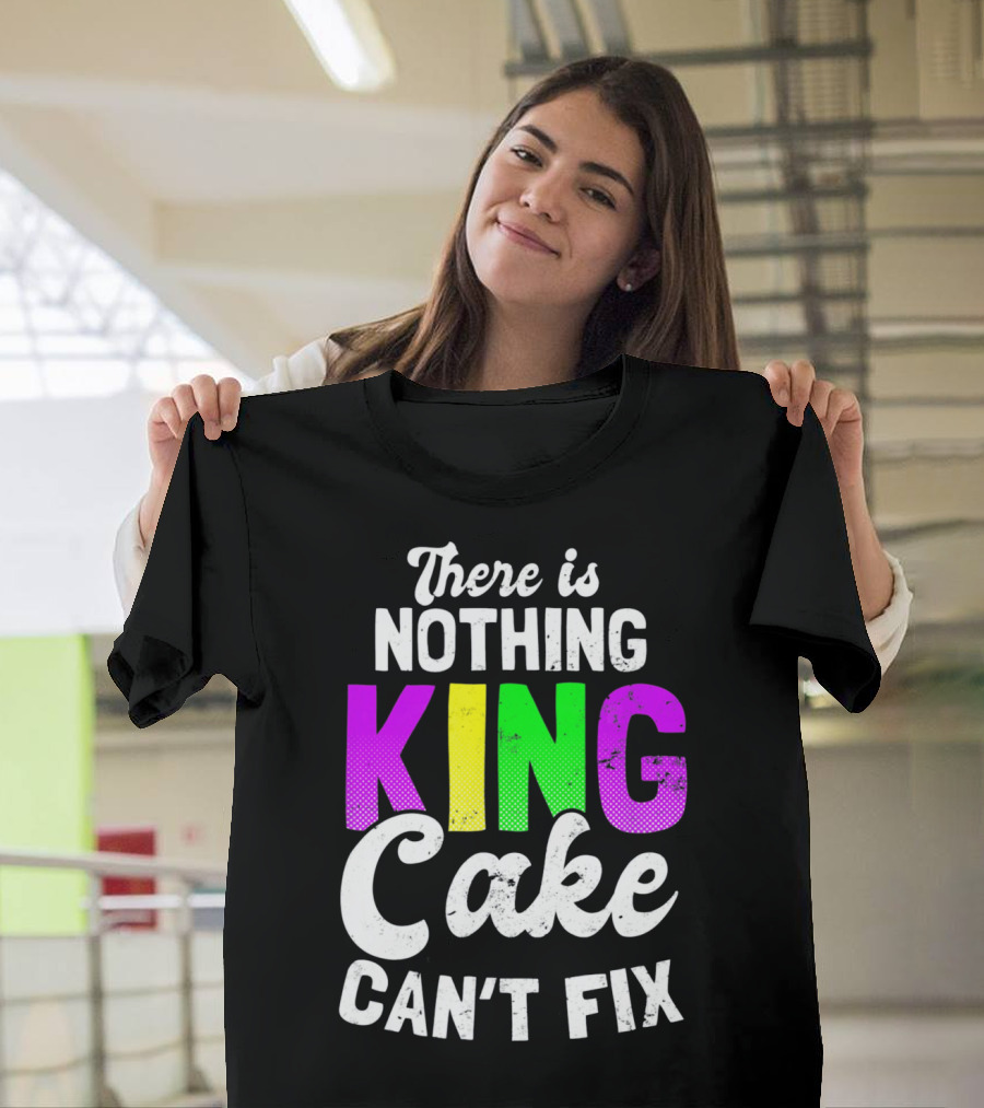 There Is Nothing King Cake Can't Fix T-Shirt