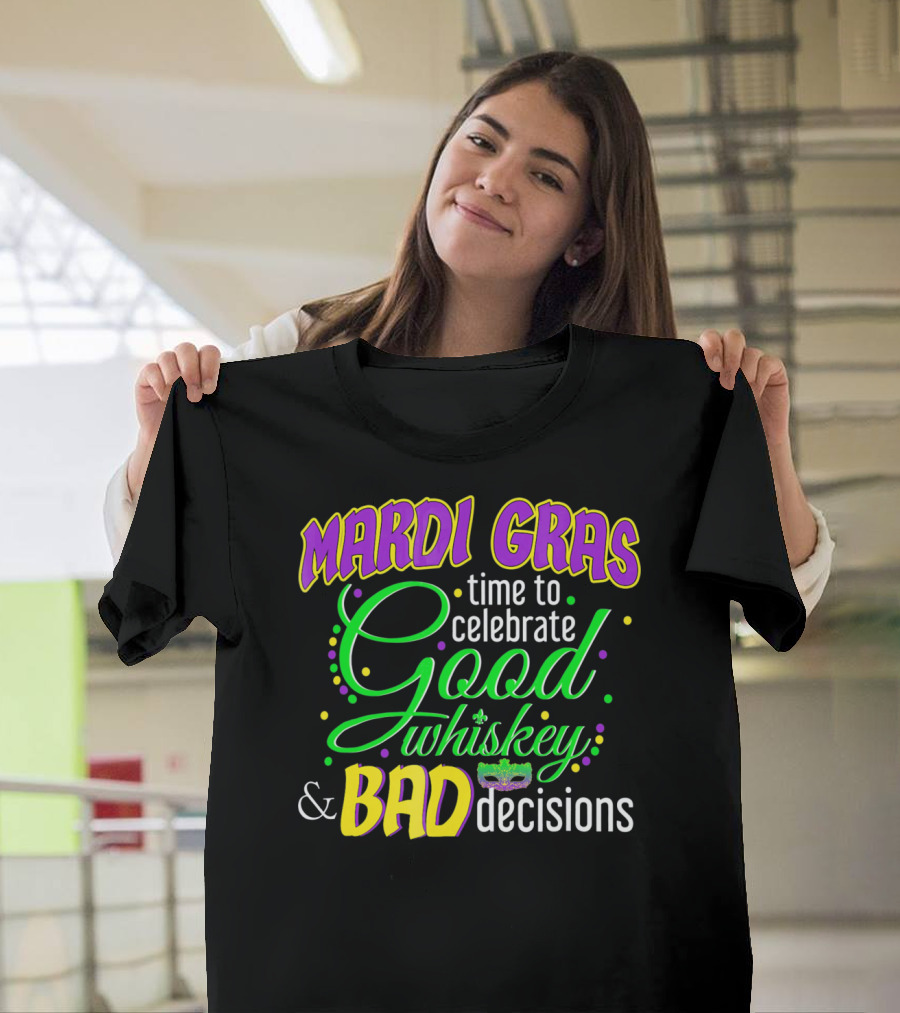Mardi Gras Time To Celebrate Good Whiskey And Bad Decisions T-Shirt