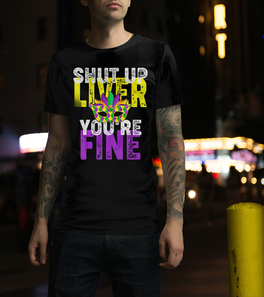 Shut Up Liver You Are Fine Funny Drinkin Mardi Gras Mask T-Shirt