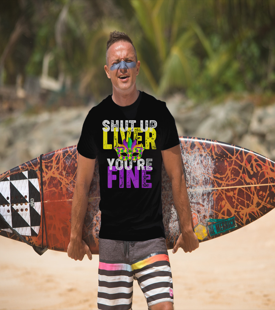 Shut Up Liver You Are Fine Funny Drinkin Mardi Gras Mask T-Shirt