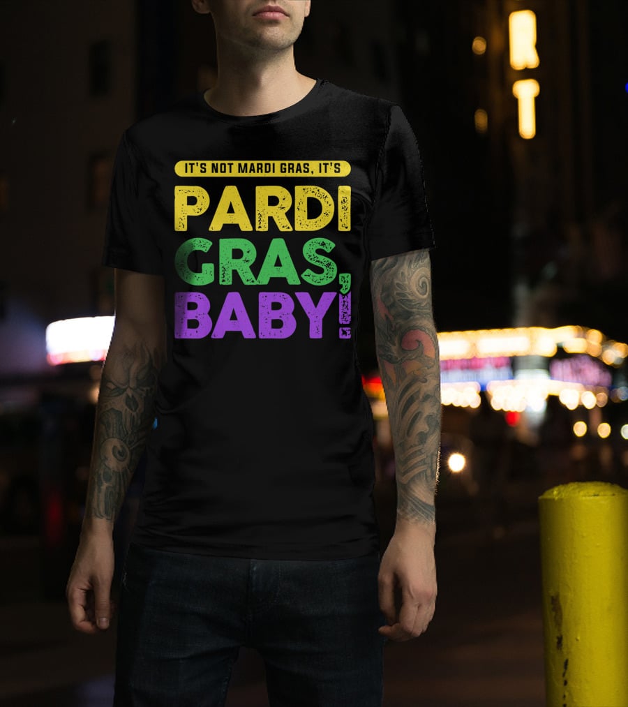 It's Not Mardi Gras It's Pardi Gras Baby T-Shirt