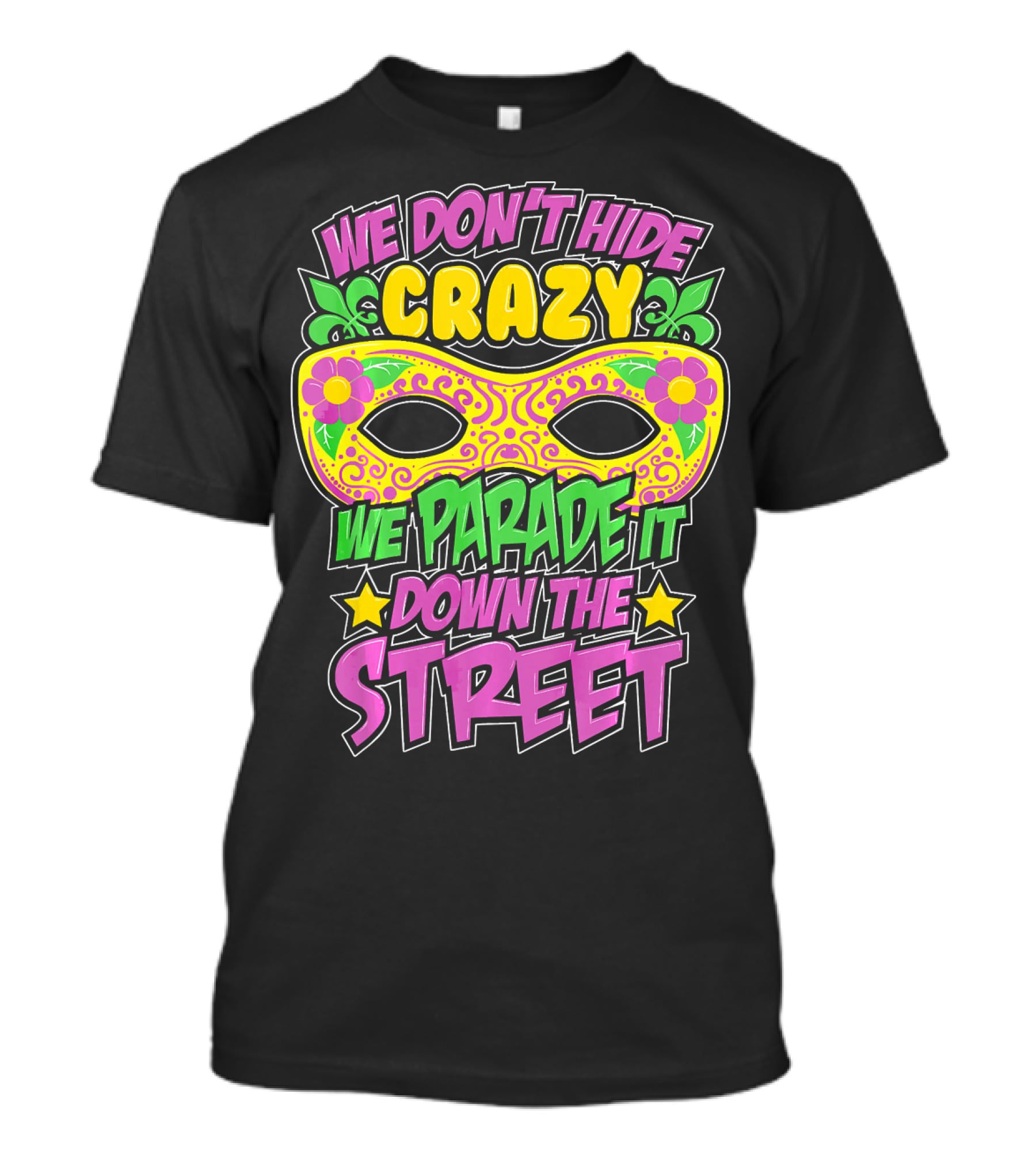 We Don't Hide Crazy We Parade It Down The Street Mardi Gras Mask T-Shirt