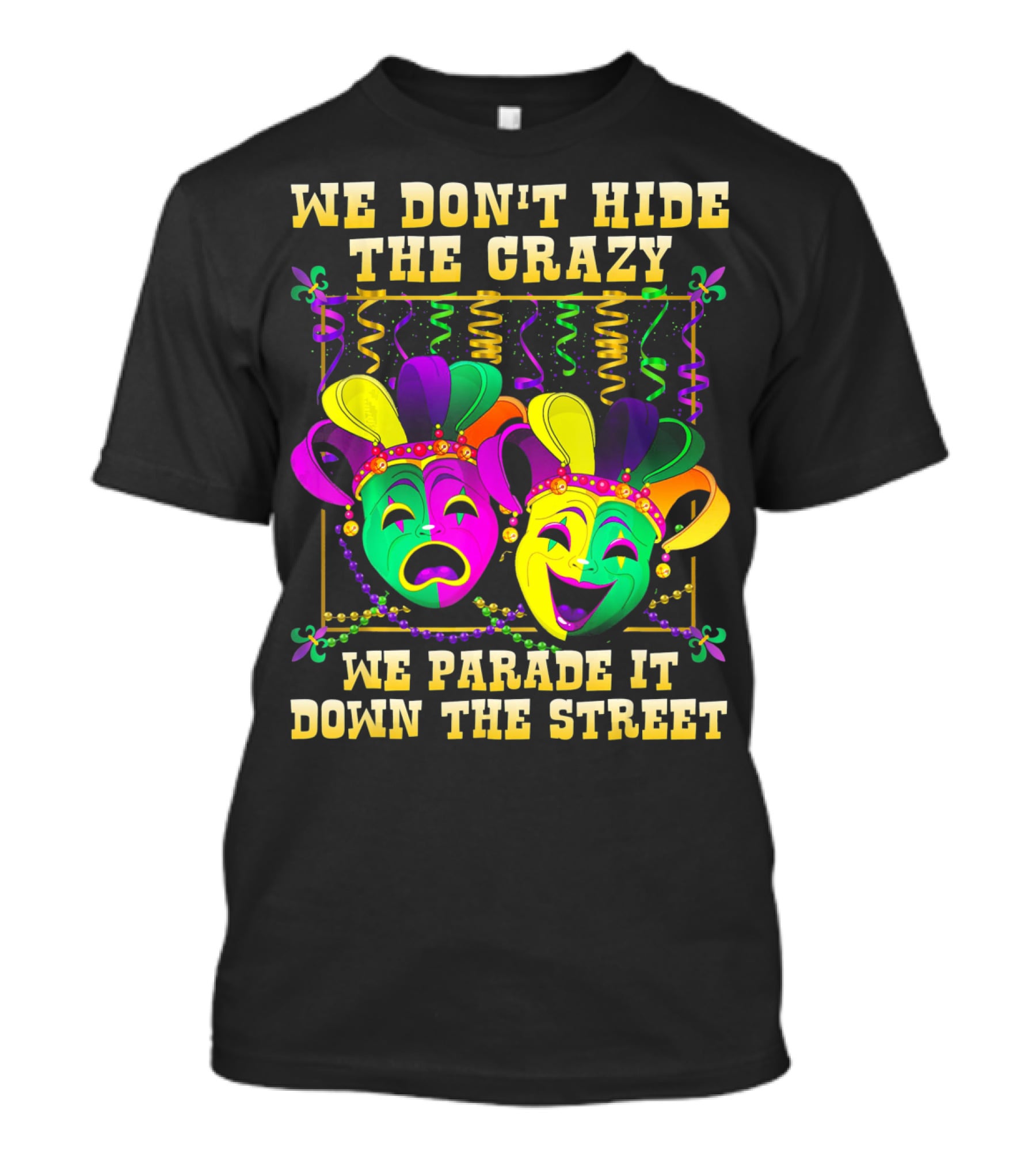 We Don't Hide The Crazy We Parade It Down The Street Mardi Gras Masks T-Shirt