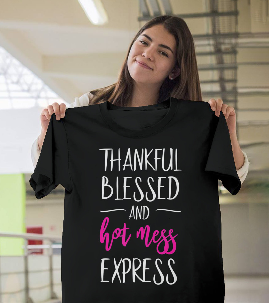 Thankful Blessed and Hot Mess Express T-Shirt