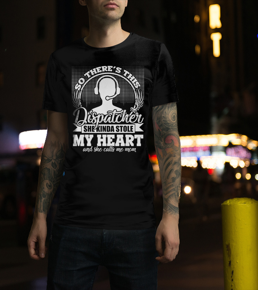 So There's This Dispatcher She Kinda Stole My Heart And She Calls Me Mom T-Shirt