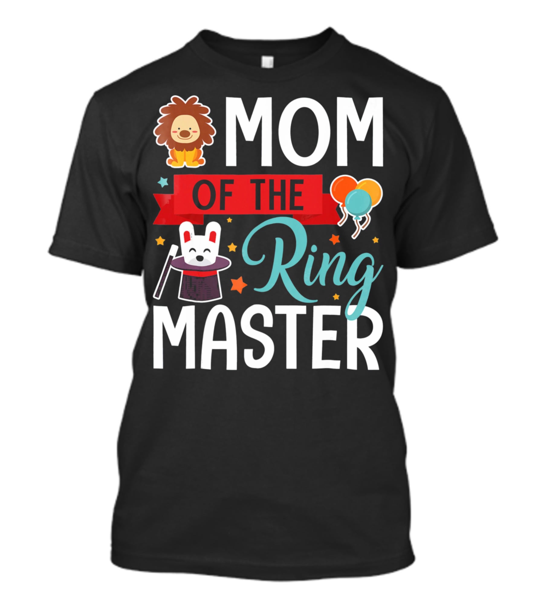 Mom Of The Ringmaster Circus Lion Balloons Bunny With Magic Hat T-Shirt