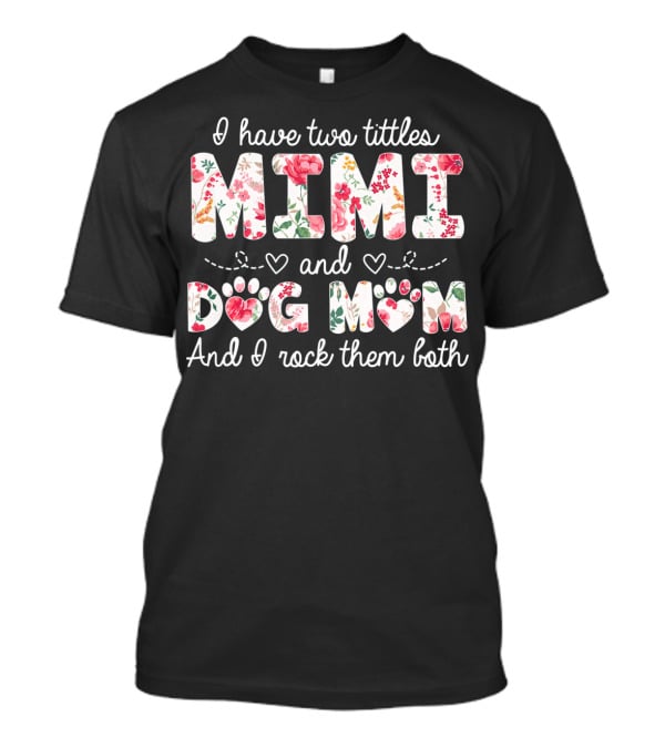 I Have Two Titles Mimi And Dog Mom And I Rock Them Both Floral T-Shirt