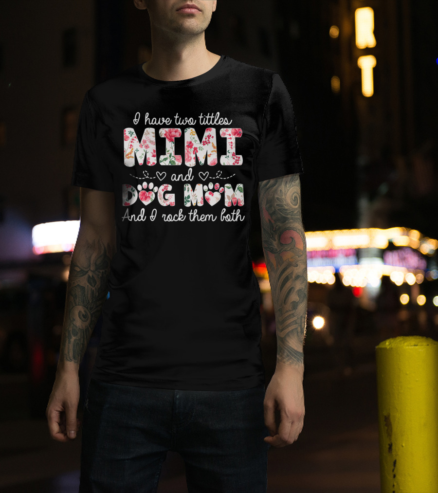 I Have Two Titles Mimi And Dog Mom And I Rock Them Both Floral T-Shirt