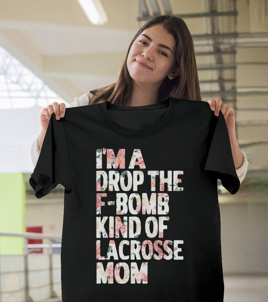 I'm A Drop The F-Bomb Kind Of Lacrosse Mom T-Shirt