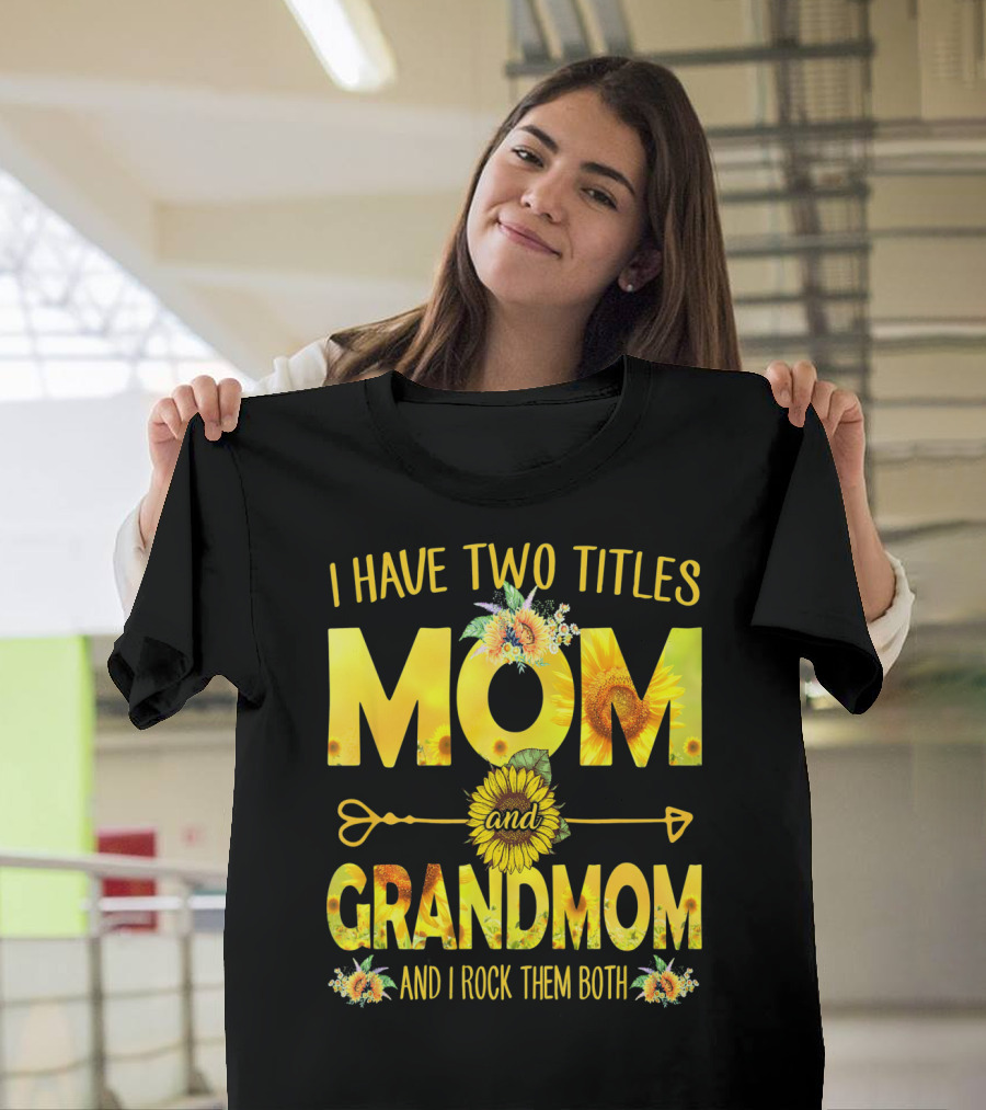 I Have Two Titles Mom And Grandmom And I Rock Them Both Sunflower Floral T-Shirt