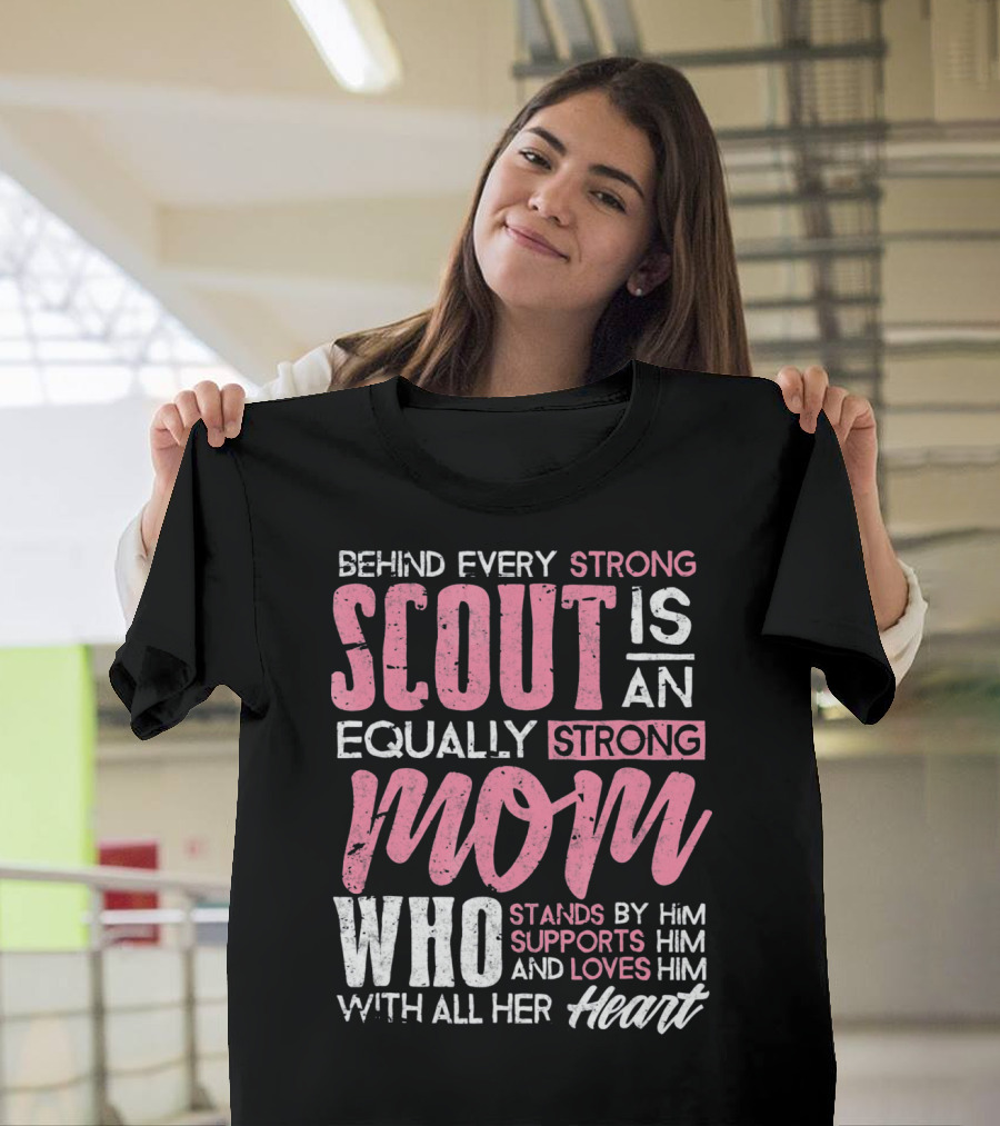 Behind Every Strong Scout Is An Equally Strong Mom Who Stands By Him Supports Him And Loves Him With All Her Heart T-Shirt