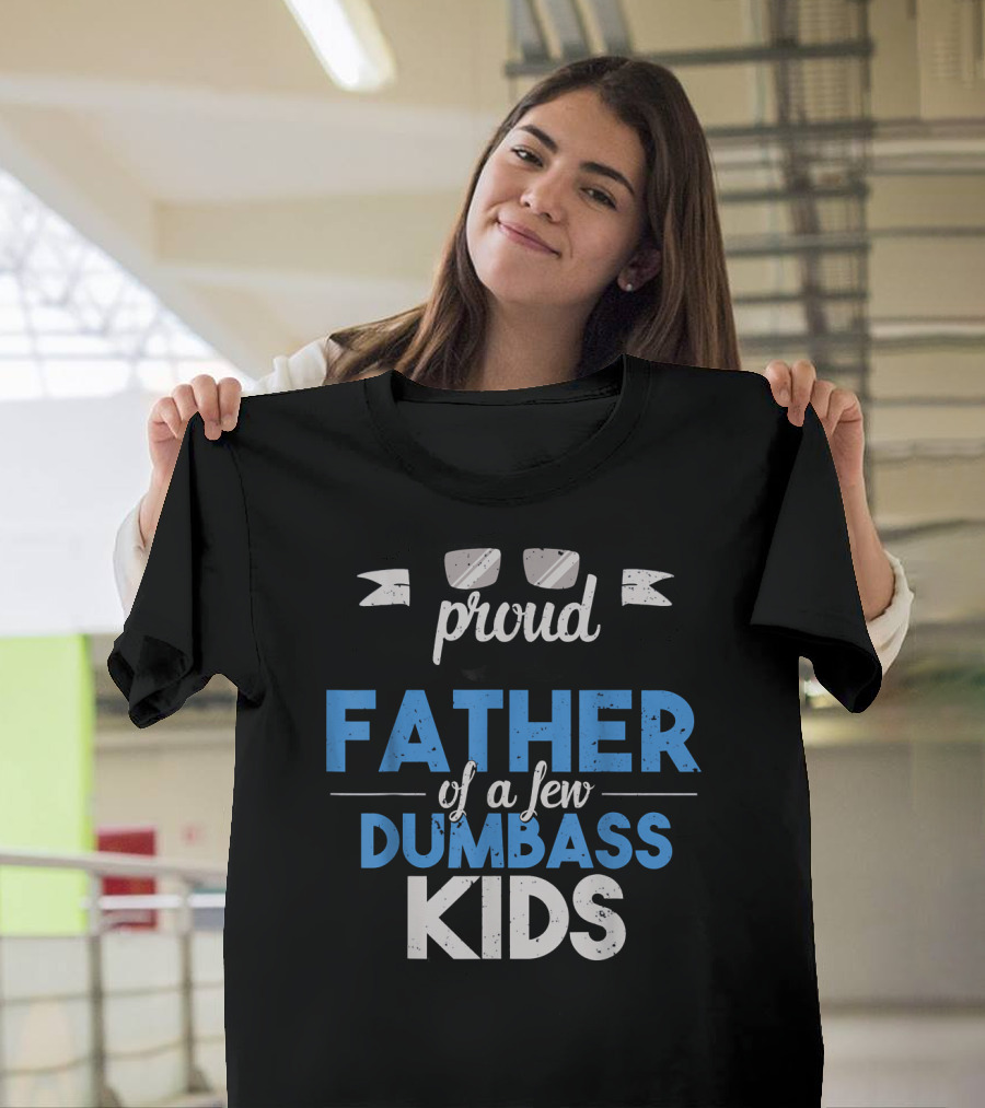 Proud Father of a Few Dumbass Kids Dad T-Shirt