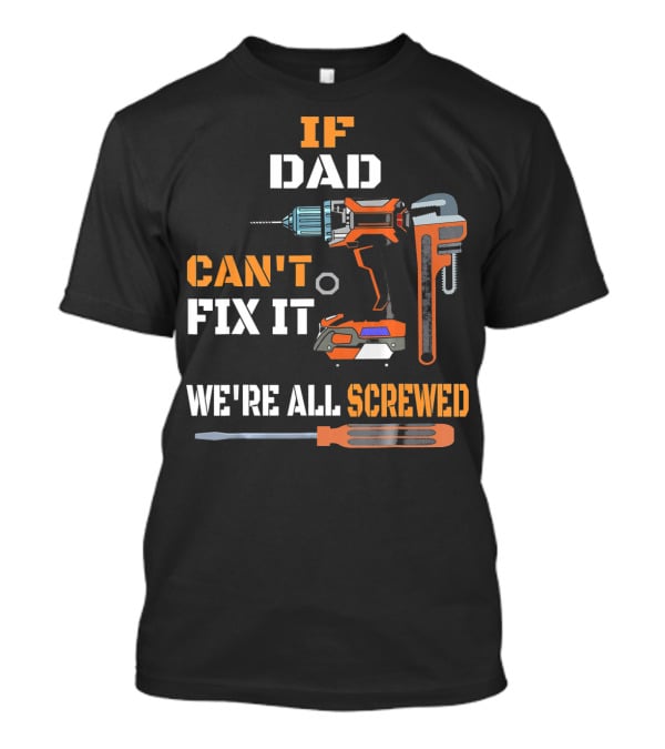 If Dad Can't Fix It We're All Screwed T-Shirt