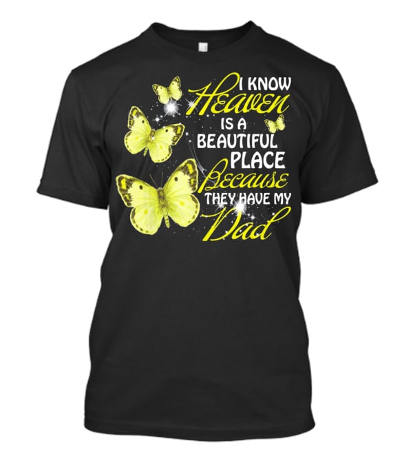 I Know Heaven Is A Beautiful Place Because They Have My Dad Butterflies T-Shirt