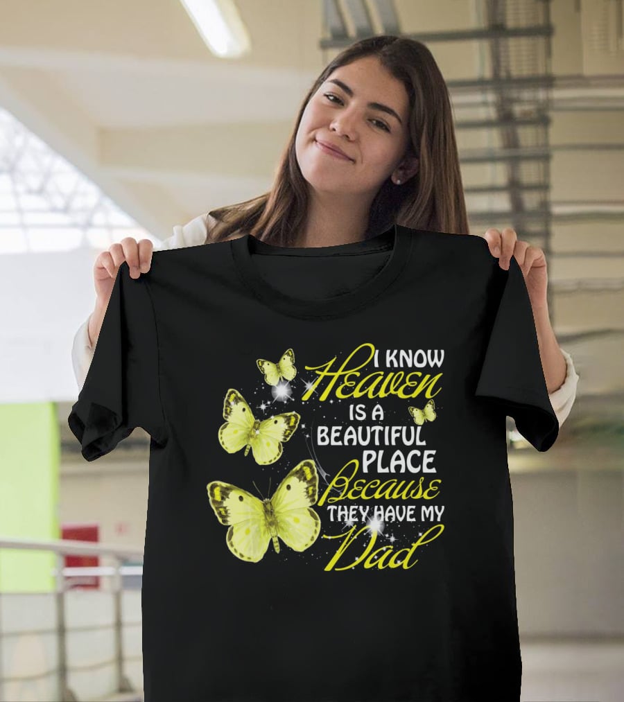 I Know Heaven Is A Beautiful Place Because They Have My Dad Butterflies T-Shirt