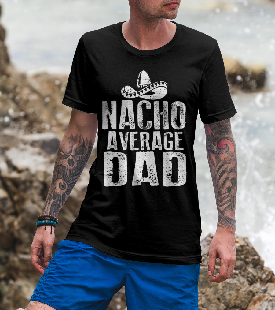Nacho Average Dad Sombrero Mexican Fiesta Humor T-Shirt