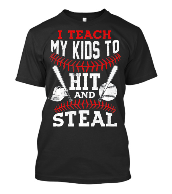 I Teach My Kids To Hit And Steal Baseball Bats And Ball With Helmet And Red Stitching T-Shirt