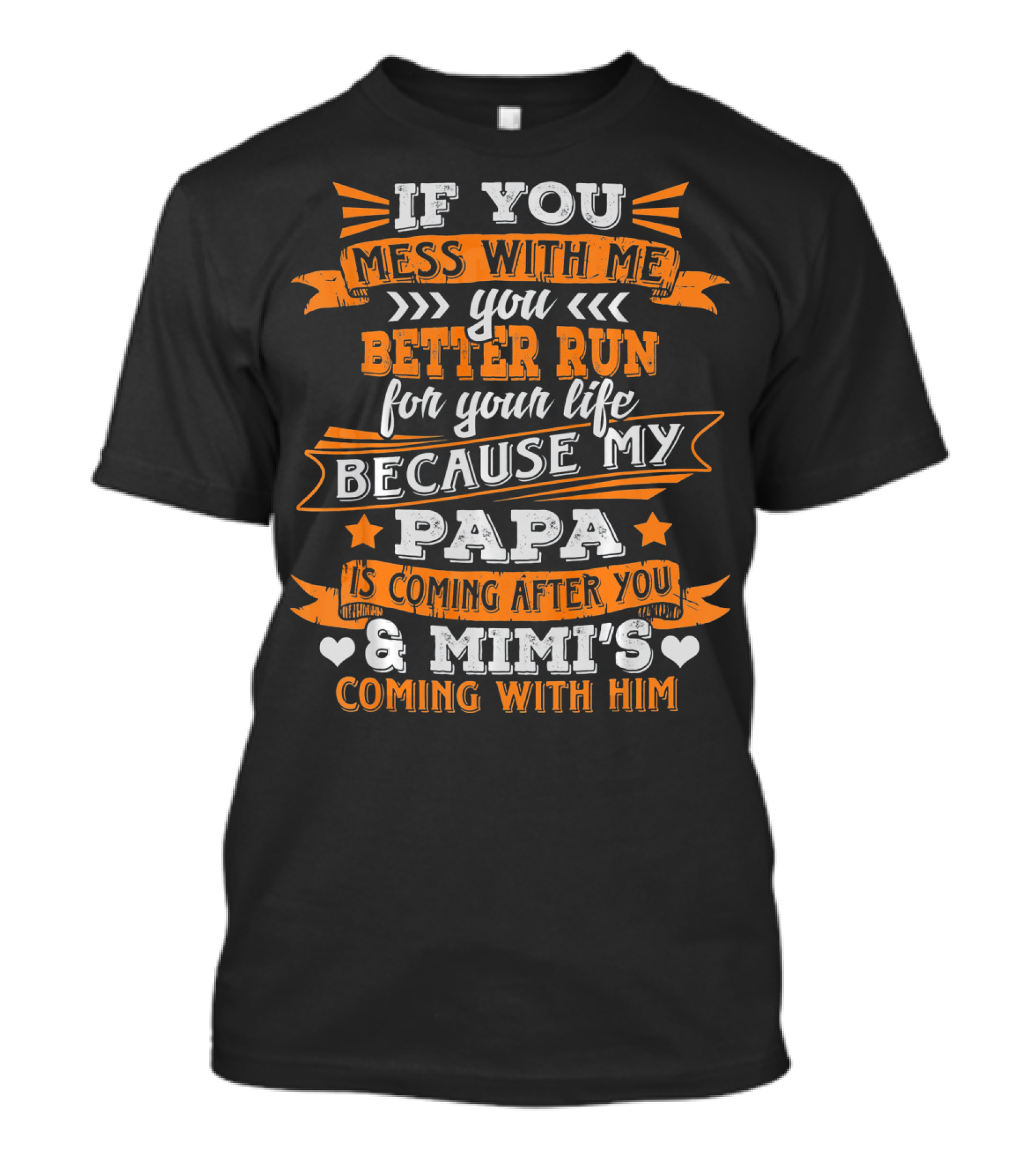 If You Mess With Me You Better Run Because My Papa Is Coming After You And Mimi's Coming With Him T-Shirt