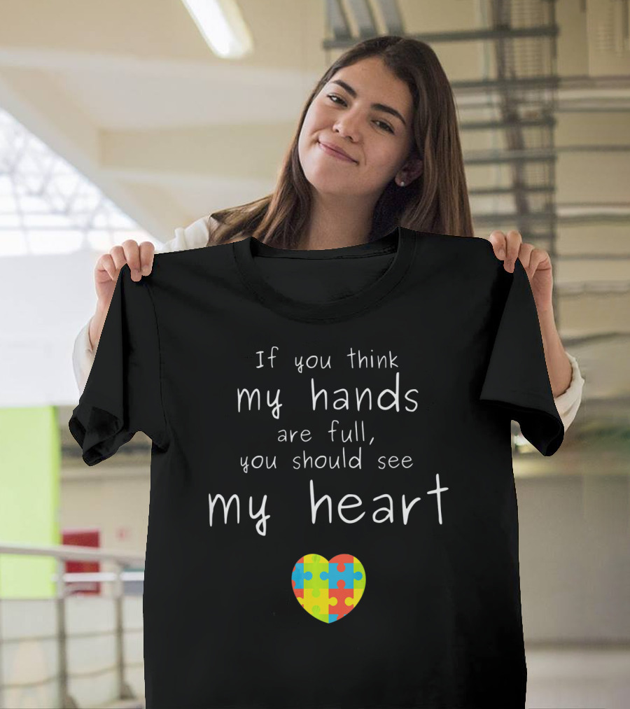 If You Think My Hands Are Full You Should See My Heart Autism Awareness Puzzle Heart T-Shirt